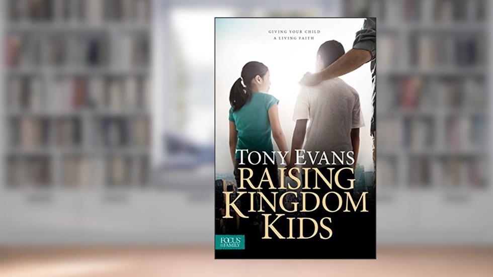Raising Kingdom Kids: Giving Your Child a Living Faith, written by Tony Evans