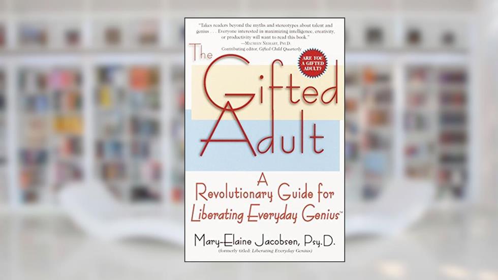 The Gifted Adult: A Revolutionary Guide for Liberating Everyday Genius(tm), written by Mary-Elaine Jacobsen