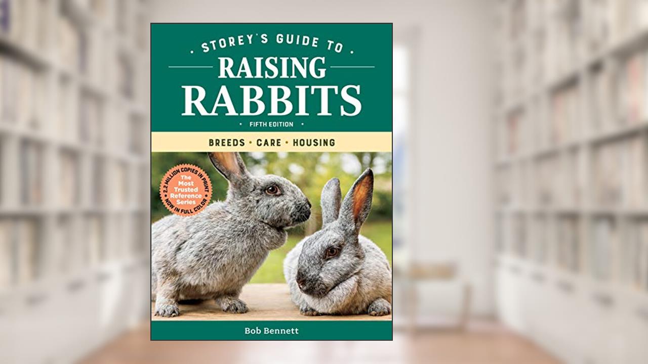 Storey's Guide to Raising Rabbits, 5th Edition: Breeds, Care, Housing, written by Bob Bennett