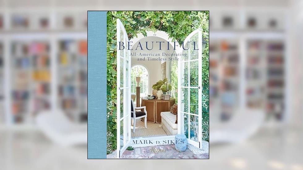 Beautiful: All-American Decorating and Timeless Style, written by Mark D. Sikes