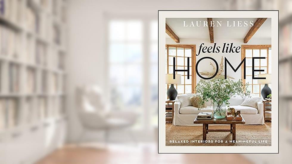 Feels Like Home: Relaxed Interiors for a Meaningful Life, written by Lauren Liess
