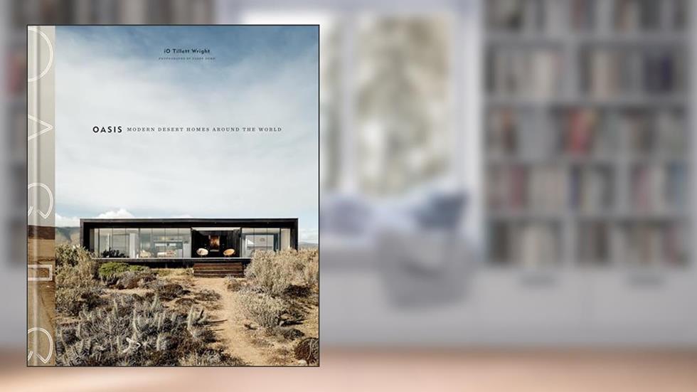 Oasis: Modern Desert Homes Around the World, written by iO Tillett Wright