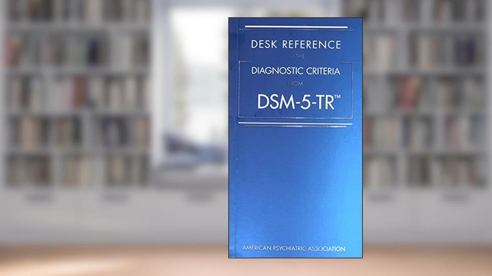 Desk Reference to the Diagnostic Criteria from Dsm-5-tr, written by American Psychiatric Association