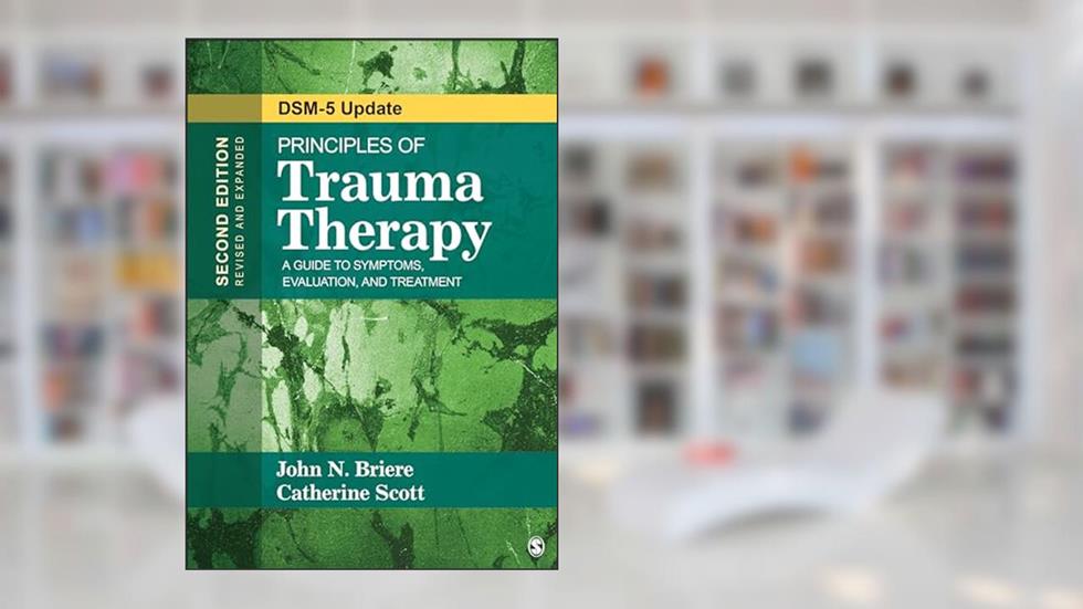 Principles of Trauma Therapy: A Guide to Symptoms, Evaluation, and Treatment ( DSM-5 Update), written by John N. Briere; Catherine Scott