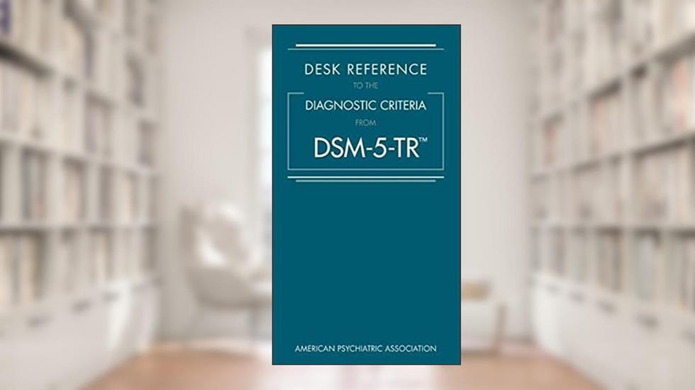 Desk Reference to the Diagnostic Criteria from Dsm-5-Tr(r), written by American Psychiatric