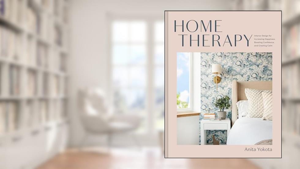 Home Therapy: Interior Design for Increasing Happiness, Boosting Confidence, and Creating Calm: An Interior Design Book, written by Anita Yokota
