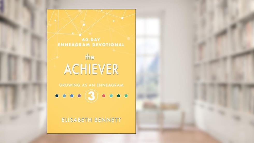 The Achiever: Growing as an Enneagram 3 (60-Day Enneagram Devotional), written by Elisabeth Bennett
