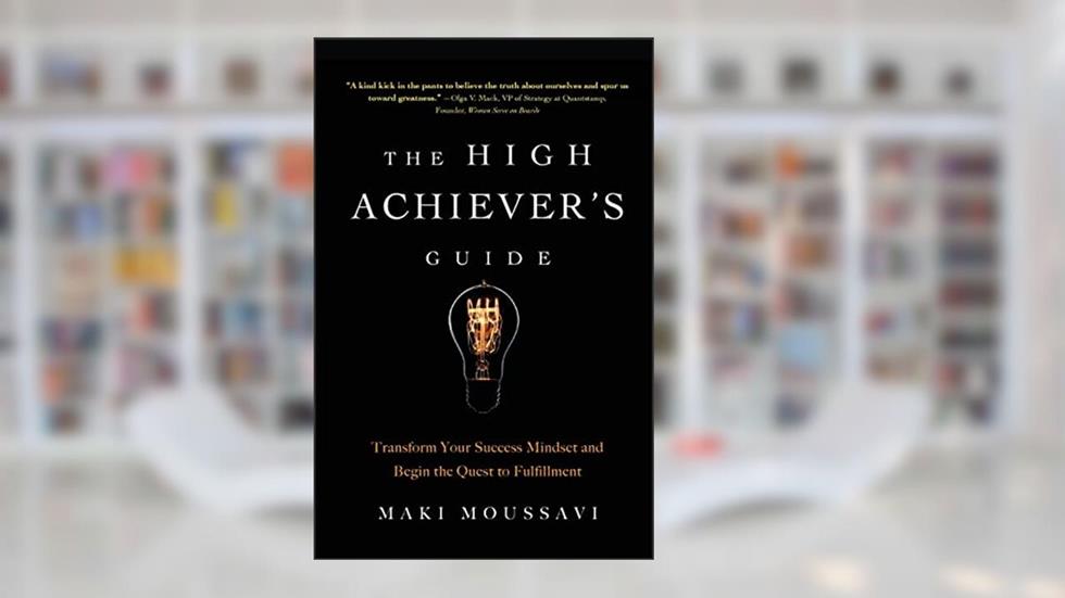 The High Achiever's Guide: Transform Your Success Mindset and Begin the Quest to Fulfillment (Authentic Happiness, Job Fulfillment, Personal Transformation), written by Maki Moussavi
