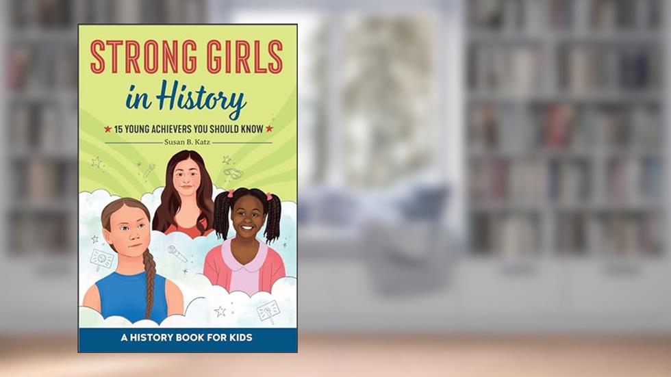Strong Girls in History: 15 Young Achievers You Should Know (Biographies for Kids), written by Susan B. Katz