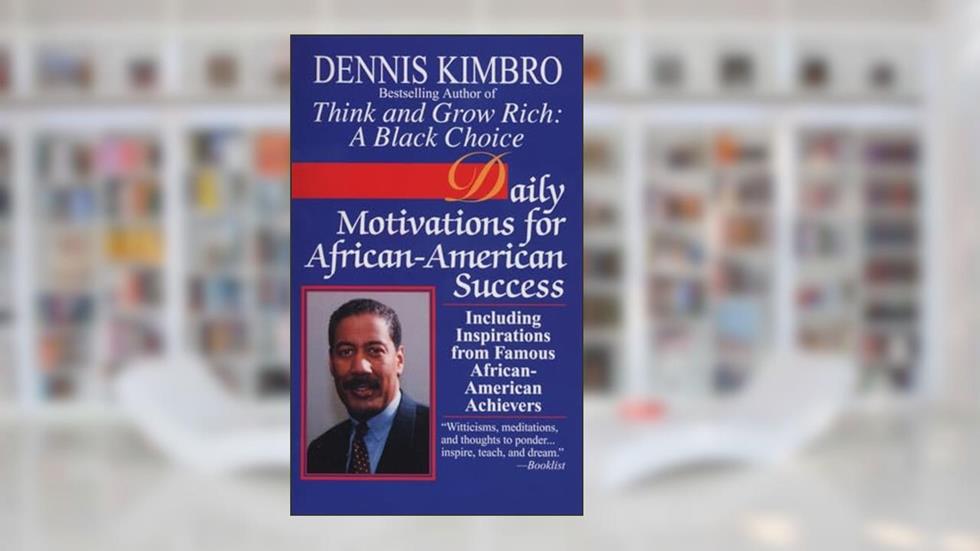 Daily Motivations for African-American Success: Including Inspirations from Famous African-American Achievers, written by Dennis Kimbro