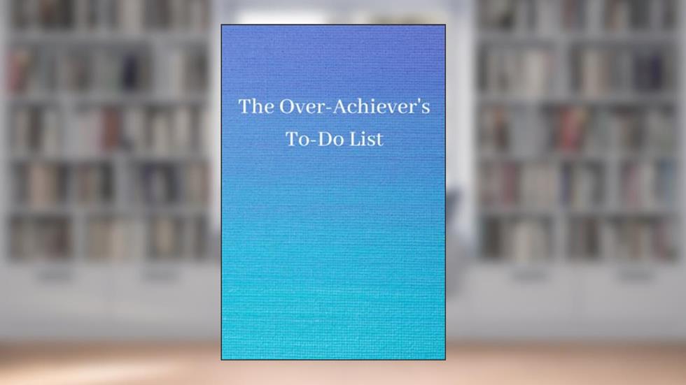 The Over-Achiever's To-Do List, written by Vividy Designs