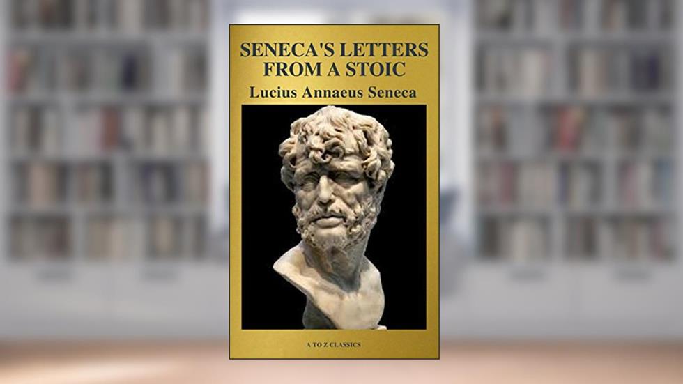 Seneca's Letters from a Stoic, written by Lucius Annaeus Seneca; A to Z Classics