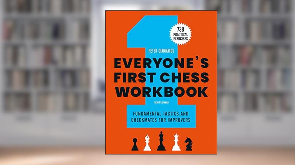Everyone's First Chess Workbook: Fundamental Tactics and Checkmates for Improvers - 738 Practical Exercises, written by Peter Giannatos
