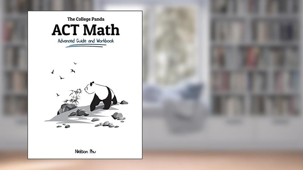The College Panda's ACT Math: Advanced Guide and Workbook, written by Nielson Phu