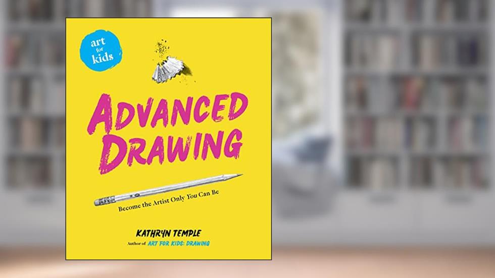Art for Kids: Advanced Drawing: Become the Artist Only You Can Be, written by Kathryn Temple