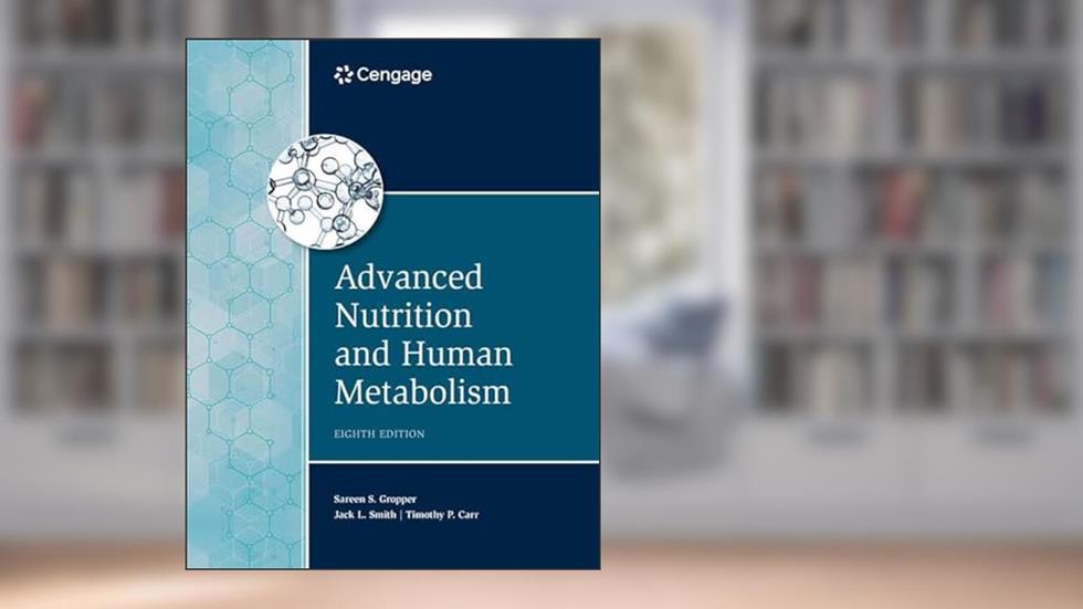 Advanced Nutrition and Human Metabolism (MindTap Course List), written by Sareen Gropper; Jack Smith; Timothy Carr