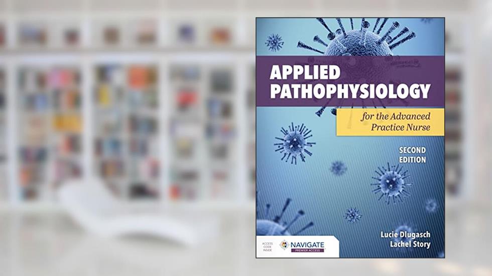Applied Pathophysiology for the Advanced Practice Nurse, written by Lucie Dlugasch; Lachel Story