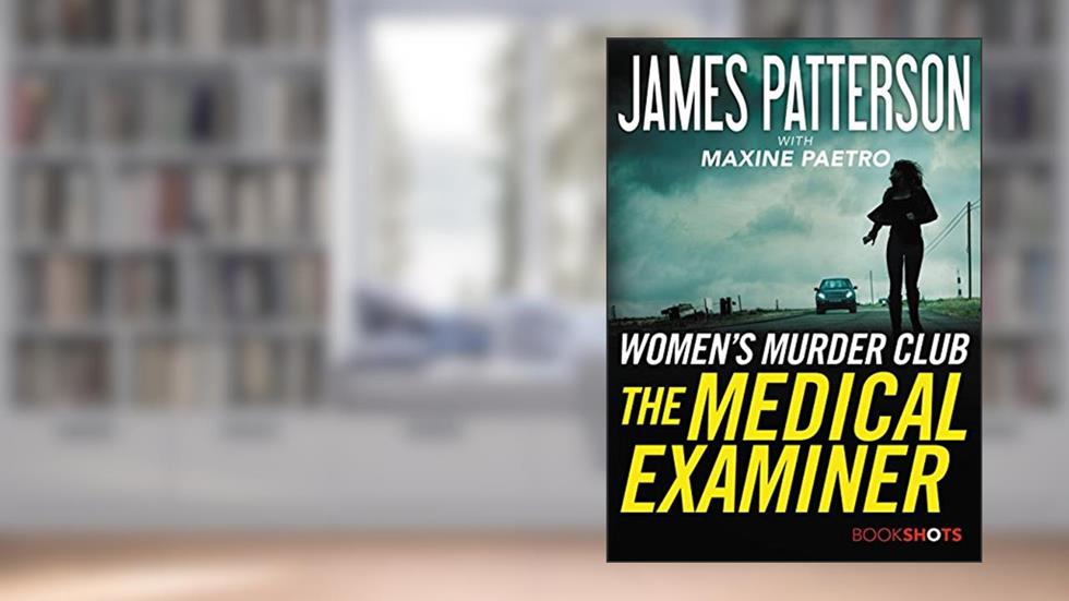 The Medical Examiner: A Women's Murder Club Story (Kindle Single) (Women's Murder Club BookShots Book 2), written by James Patterson; Maxine Paetro