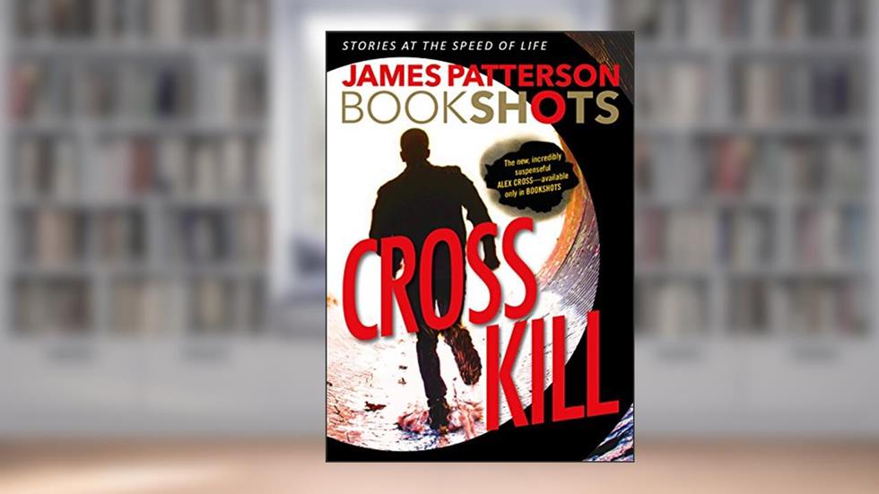 Cross Kill: An Alex Cross Story (Alex Cross BookShots Book 1), written by James Patterson