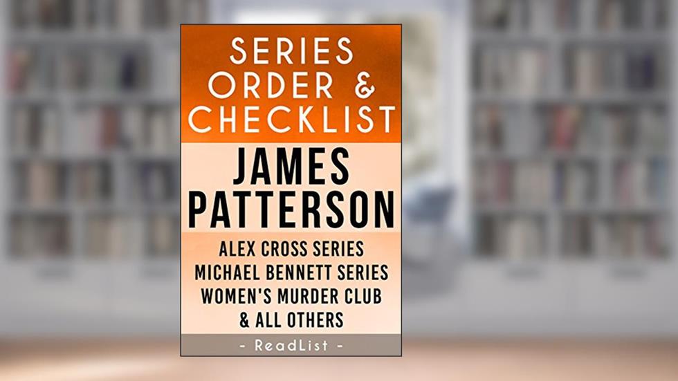 James Patterson Series Order & Checklist: Alex Cross series, Michael Bennett, Women's Murder Club, BookShots, all other works, written by ReadList