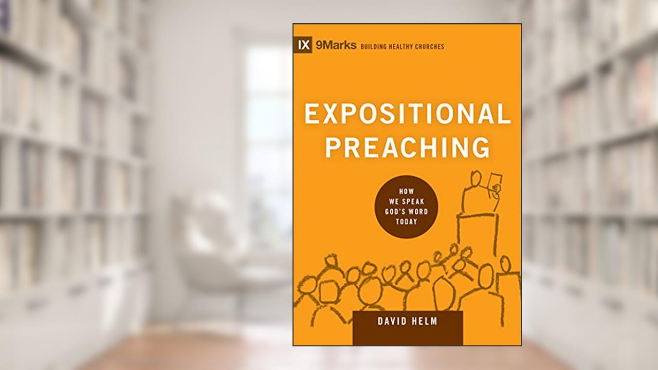 Expositional Preaching: How We Speak God's Word Today (9Marks: Building Healthy Churches Book 7), written by David R. Helm
