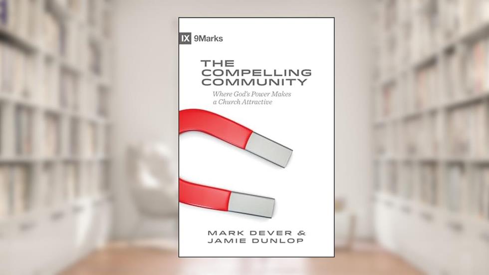 The Compelling Community: Where God's Power Makes a Church Attractive (9Marks), written by Mark Dever; Jamie Dunlop