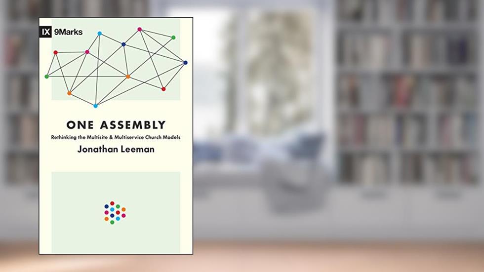 One Assembly: Rethinking the Multisite and Multiservice Church Models (9Marks), written by Jonathan Leeman