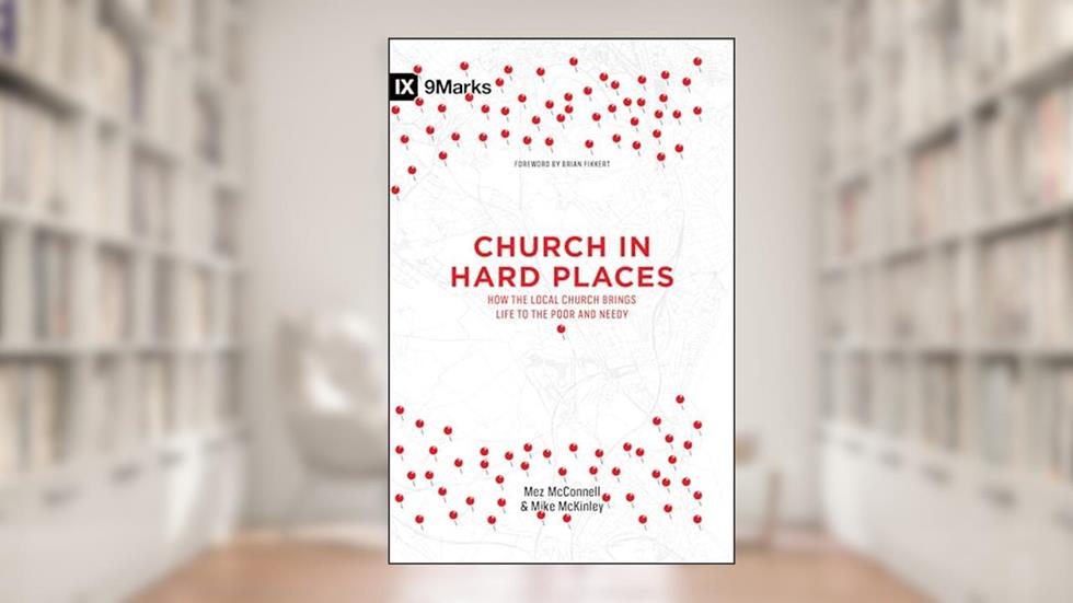Church in Hard Places: How the Local Church Brings Life to the Poor and Needy (9Marks), written by Mez McConnell; Mike McKinley