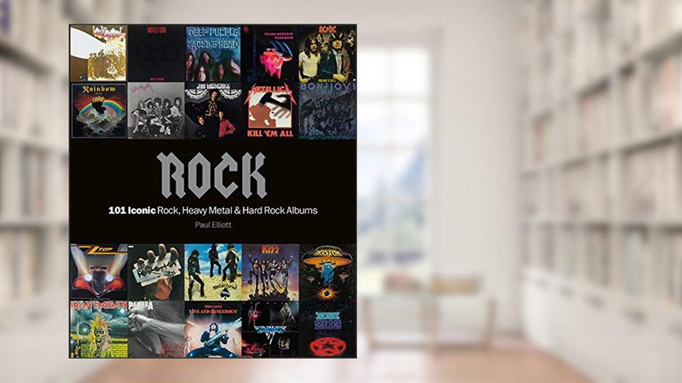 Rock: 101 Iconic Rock, Heavy Metal & Hard Rock Albums, written by Paul Elliot