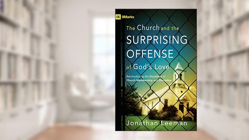 The Church and the Surprising Offense of God's Love: Reintroducing the Doctrines of Church Membership and Discipline (9Marks), written by Jonathan Leeman