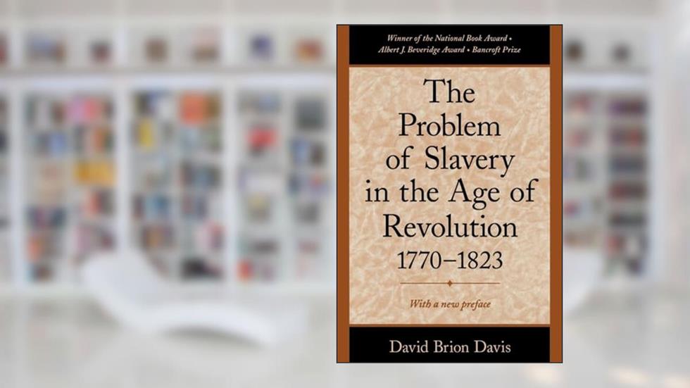 The Problem of Slavery in the Age of Revolution, 1770-1823, written by David Brion Davis