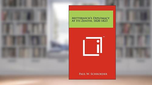 Cover from Metternich's Diplomacy At Its Zenith, 1820-1823, written by Professor of History Paul W Schroeder