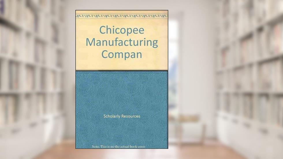 Chicopee Manufacturing Company, 1823-1915, written by John Cudd
