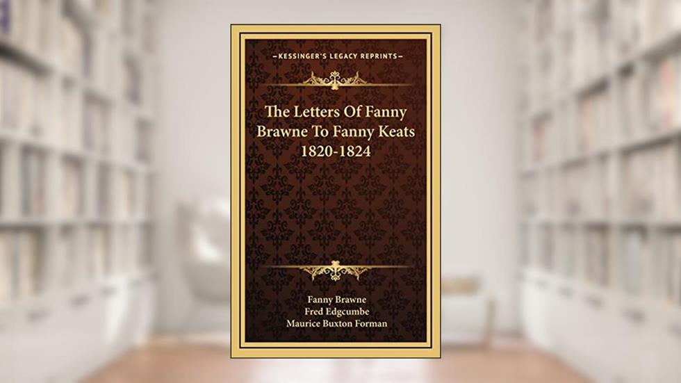 The Letters Of Fanny Brawne To Fanny Keats 1820-1824, written by Fanny Brawne