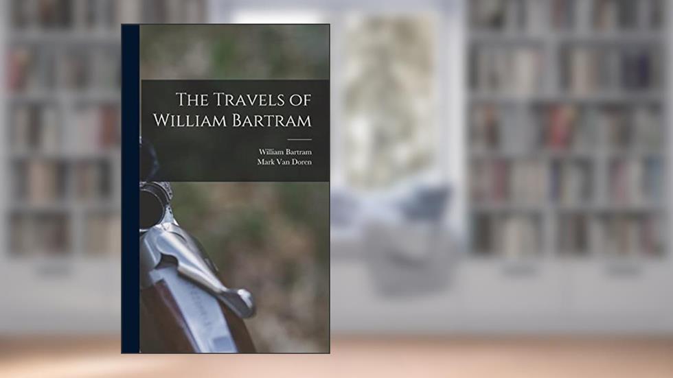 The Travels of William Bartram, written by William 1739-1823 Bartram