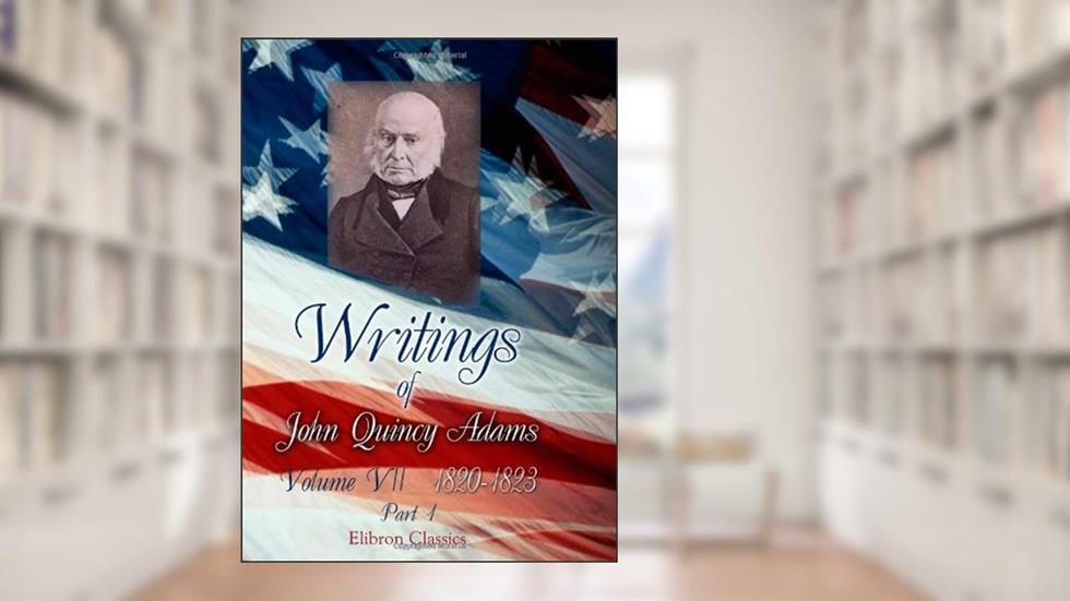 Writings of John Quincy Adams: Volume 7: 1820-1823, written by John Quincy Adams