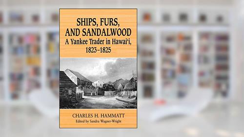 Cover from Ships, Furs, and Sandalwood: A Yankee Trader in Hawaii, 1823-1825, written by Charles H. Hammatt