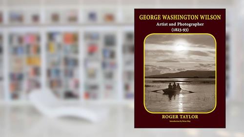 Cover from George Washington Wilson: Artist and Photographer (1823-93), written by Roger Taylor
