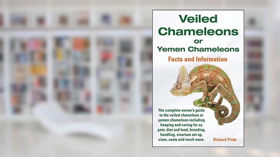 Veiled Chameleons or Yemen Chameleons Complete Owner's Guide Including Facts and Information on Caring for as Pets, Breeding, Diet, Food, Vivarium Set, written by Richard Pride