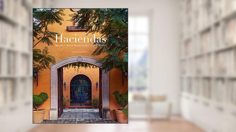 Haciendas: Spanish Colonial Houses in the U.S. and Mexico, written by Linda Leigh Paul