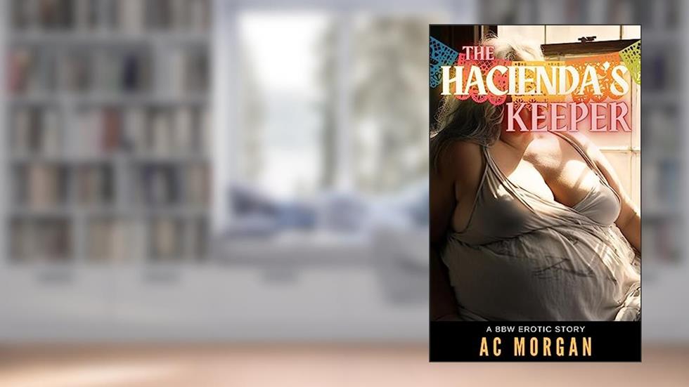 The Hacienda's Keeper: A BBW Erotic Story, written by AC Morgan