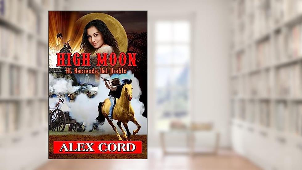 High Moon: at Hacienda del Diablo: The Hacienda del Diablo Western Series Book 1, written by Alex Cord