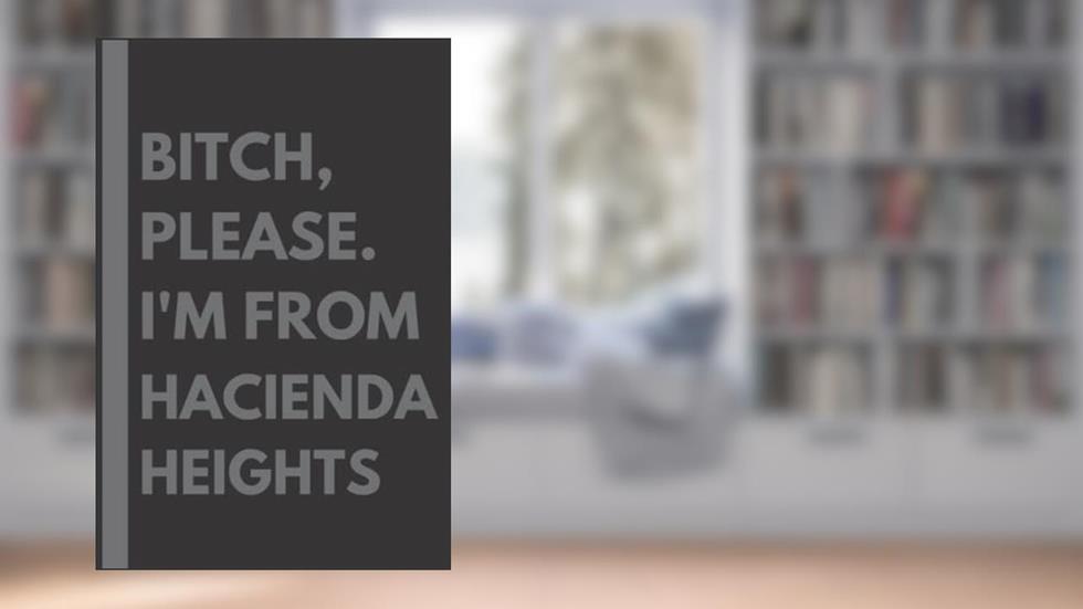Bitch, Please. I'm From Hacienda Heights: A Vulgar Adult Composition Notebook for a Native Hacienda Heights Resident - 6x9 inches, written by Maddison Gardner