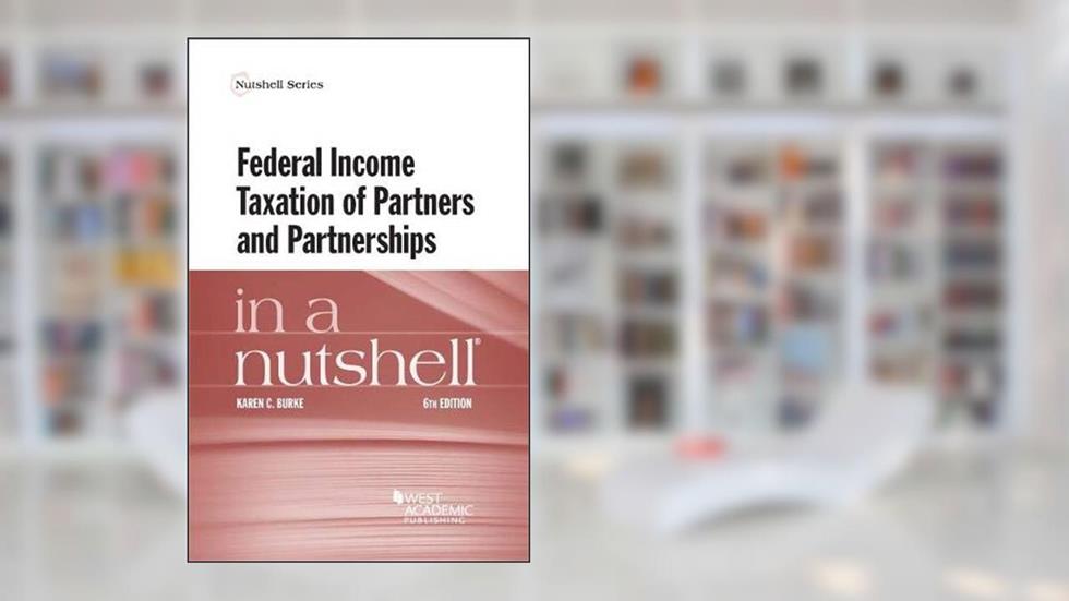 Federal Income Taxation of Partners and Partnerships in a Nutshell (Nutshells), written by Karen Burke