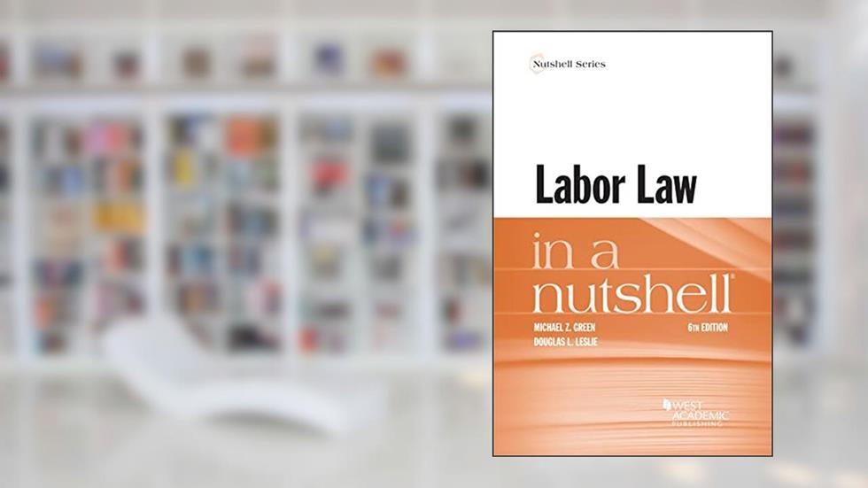 Labor Law in a Nutshell (Nutshells), written by Michael Green; Douglas Leslie