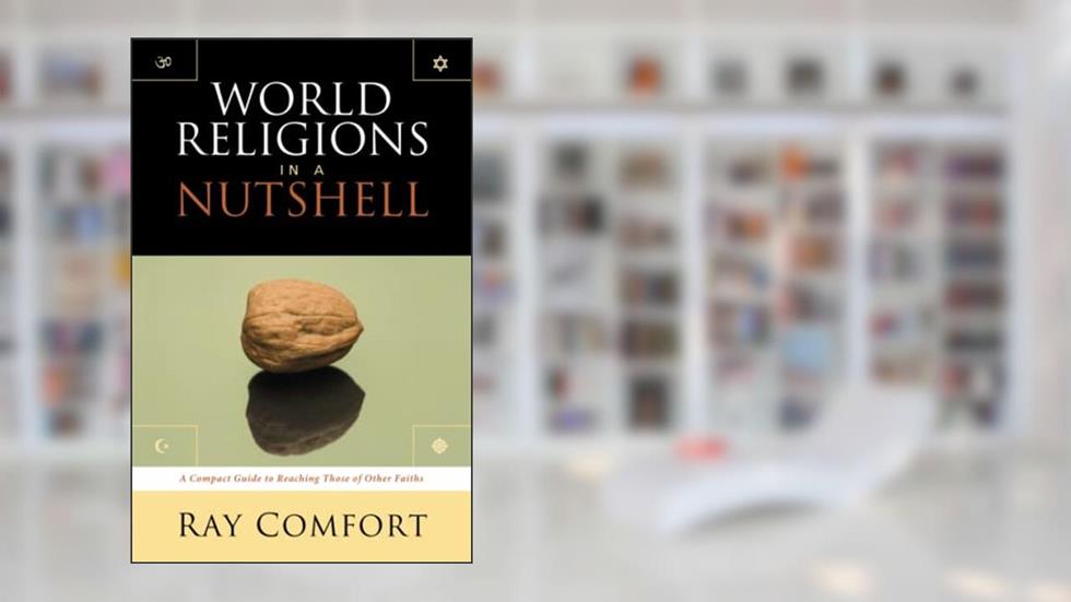 World Religions In A Nutshell: A Compact Guide To Reaching Those Of Other Faiths, written by Ray Comfort