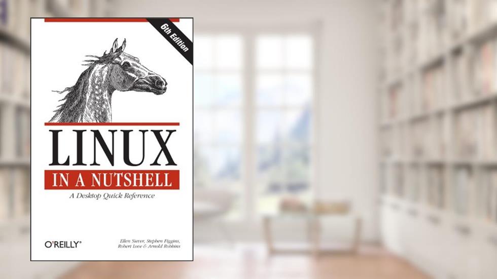 Linux in a Nutshell: A Desktop Quick Reference, written by Ellen Siever; Stephen Figgins; Robert Love; Arnold Robbins