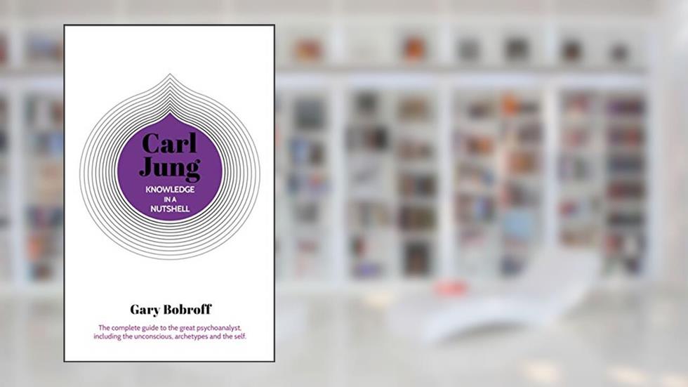 Knowledge in a Nutshell: Carl Jung: The complete guide to the great psychoanalyst, including the unconscious, archetypes and the self (Knowledge in a Nutshell, 5), written by Gary Bobroff