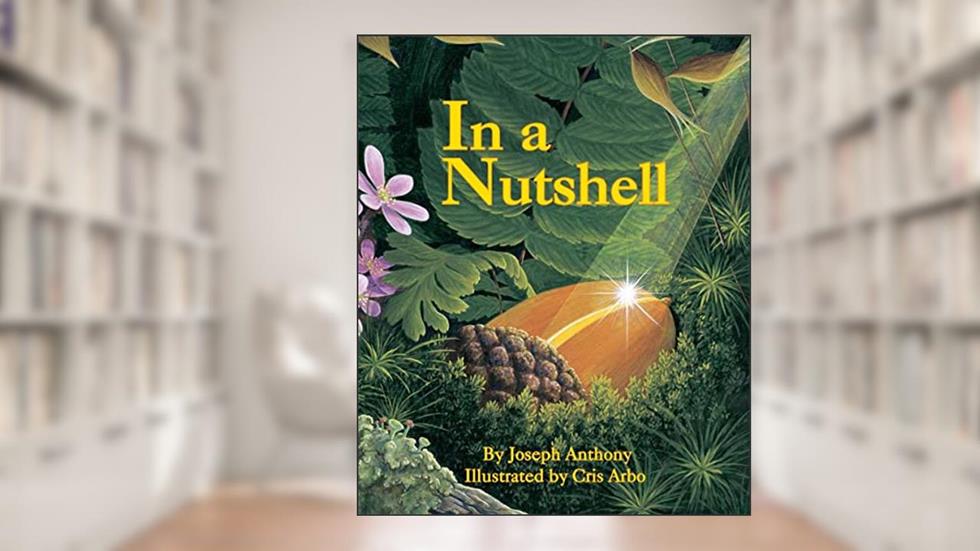 In a Nutshell: A Life Cycle Nature Book for Kids About Change and Growth (Plants for Children, Gardening for Kids), written by Joseph Anthony