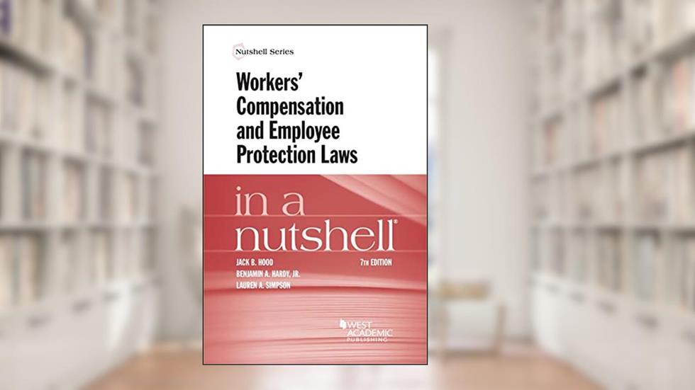 Workers' Compensation and Employee Protection Laws in a Nutshell (Nutshells), written by Jack Hood; Benjamin Hardy Jr.; Lauren Simpson